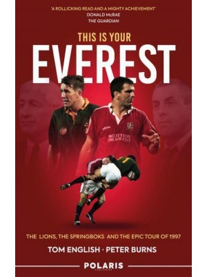 This Is Your Everest The Lions, the Springboks and the Epic Tour of 1997