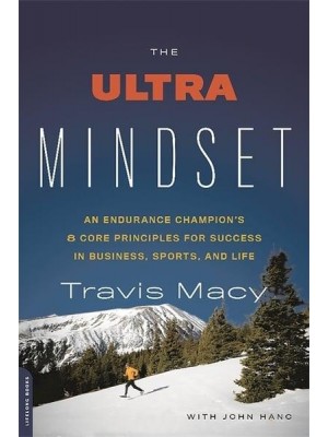 The Ultra Mindset An Endurance Champion's 8 Core Principles for Success in Business, Sports, and Life