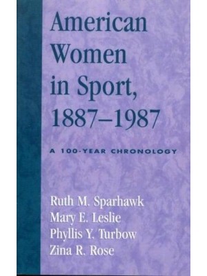 American Women in Sport, 1887-1987 A 100-Year Chronology