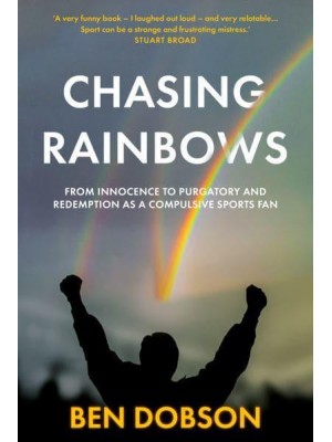 Chasing Rainbows From Innocence to Purgatory and Redemption as a Compulsive Sports Fan