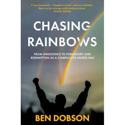 Chasing Rainbows From Innocence to Purgatory and Redemption as a Compulsive Sports Fan