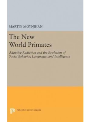 The New World Primates Adaptive Radiation and the Evolution of Social Behavior, Languages, and Intelligence - Princeton Legacy Library