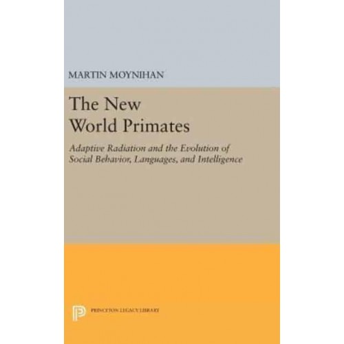 The New World Primates Adaptive Radiation and the Evolution of Social Behavior, Languages, and Intelligence - Princeton Legacy Library