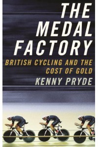 The Medal Factory British Cycling and the Cost of Gold