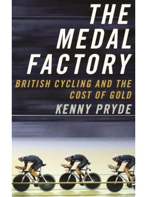 The Medal Factory British Cycling and the Cost of Gold