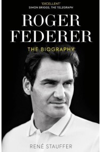 Roger Federer The Biography