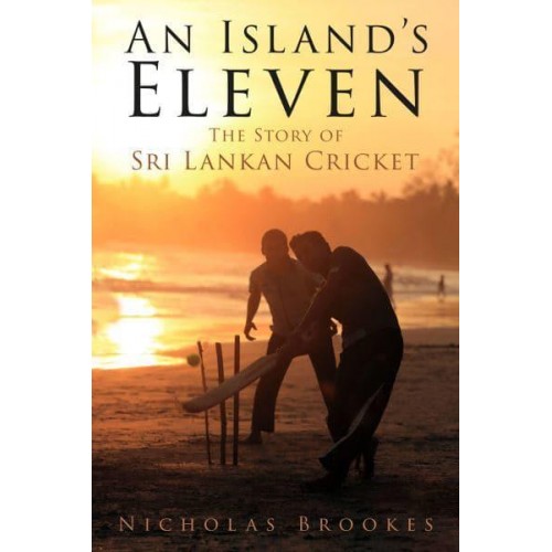 An Island's Eleven The Story of Sri Lankan Cricket