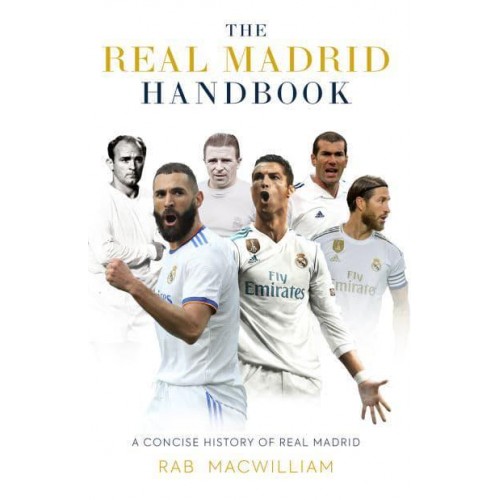 The Real Madrid Handbook A Concise History of Real Madrid