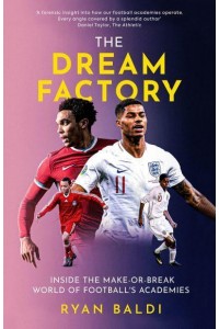 The Dream Factory Inside the Make-or-Break World of Football's Academies