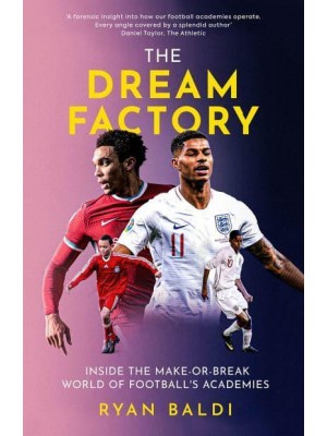 The Dream Factory Inside the Make-or-Break World of Football's Academies