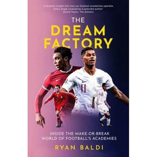 The Dream Factory Inside the Make-or-Break World of Football's Academies