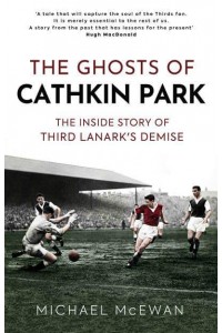 The Ghosts of Cathkin Park Inside Third Lanark's Extraordinary Final Season