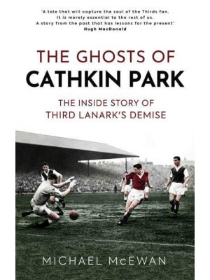 The Ghosts of Cathkin Park Inside Third Lanark's Extraordinary Final Season