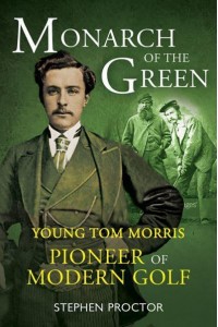Monarch of the Green Young Tom Morris : Pioneer of Modern Golf