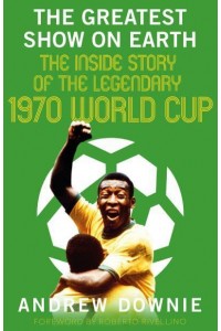 The Greatest Show on Earth The 1970 World Cup