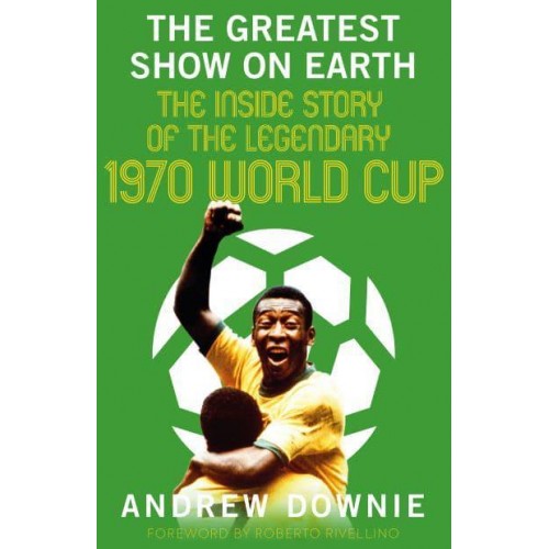 The Greatest Show on Earth The 1970 World Cup