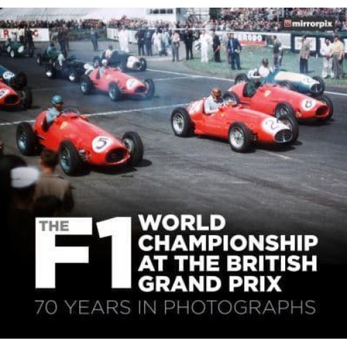 The F1 World Championship at the British Grand Prix 70 Years in Photographs
