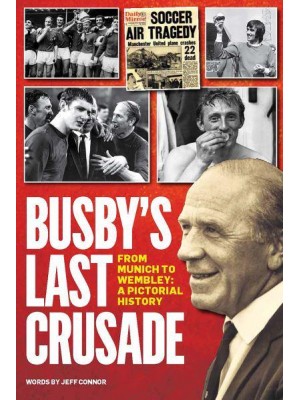 Busby's Last Crusade From Munich to Wembley : A Pictorial History