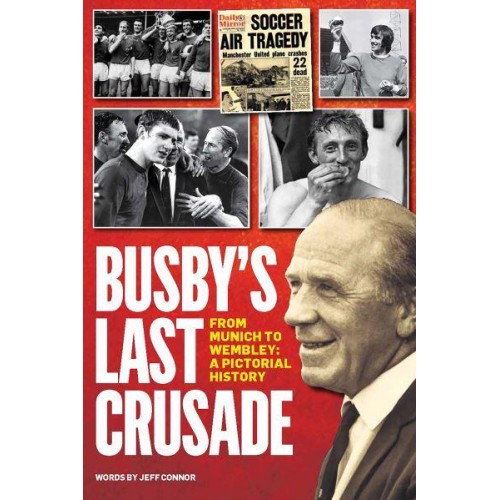 Busby's Last Crusade From Munich to Wembley : A Pictorial History