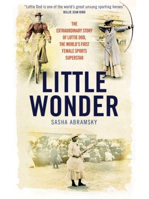 Little Wonder The Fabulous Story of Lottie Dod, the World's First Female Sports Superstar
