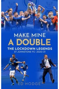 Make Mine a Double The Lockdown Legends : St Johnstone FC, 2020-21