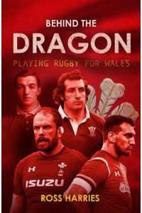 Behind the Dragon Playing Rugby for Wales - Behind the Jersey Series