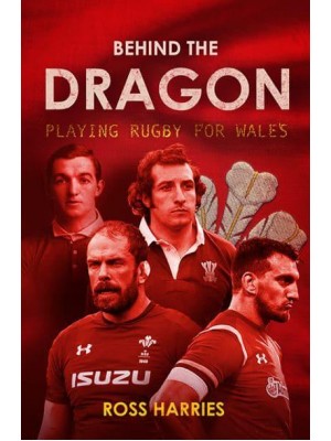 Behind the Dragon Playing Rugby for Wales - Behind the Jersey Series