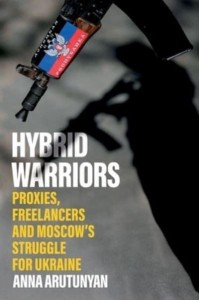 Hybrid Warriors Proxies, Freelancers and Moscow's Struggle for Ukraine