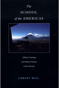 The School of the Americas Military Training and Political Violence in the Americas - American Encounters/global Interactions