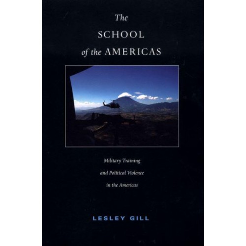 The School of the Americas Military Training and Political Violence in the Americas - American Encounters/global Interactions