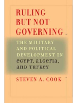 Ruling But Not Governing: The Military and Political Development in Egypt, Algeria, and Turkey