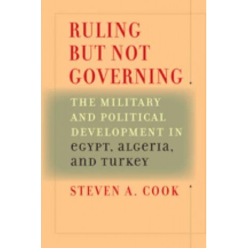 Ruling But Not Governing: The Military and Political Development in Egypt, Algeria, and Turkey