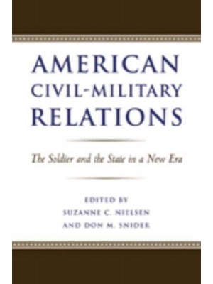 American Civil-Military Relations: The Soldier and the State in a New Era