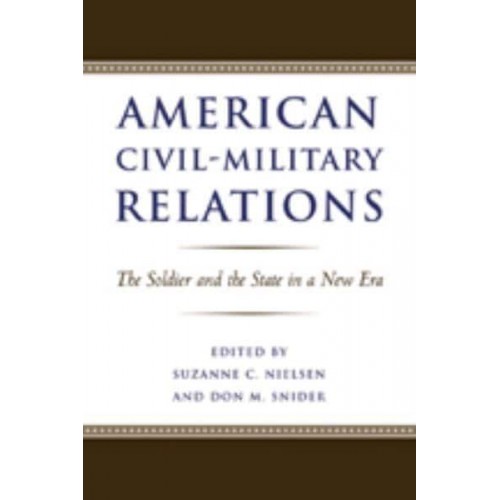 American Civil-Military Relations: The Soldier and the State in a New Era