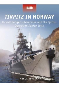 Tirpitz in Norway X-Craft Midget Submarines Raid the Fjords, Operation Source 1943 - Raid