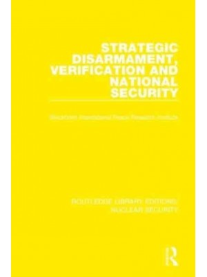 Strategic Disarmament, Verification and National Security - Routledge Library Editions. Nuclear Security