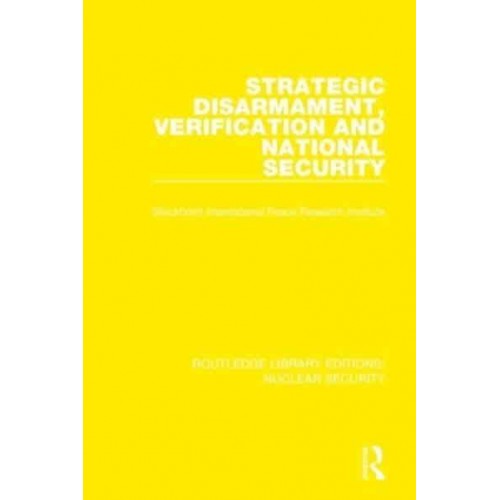 Strategic Disarmament, Verification and National Security - Routledge Library Editions. Nuclear Security