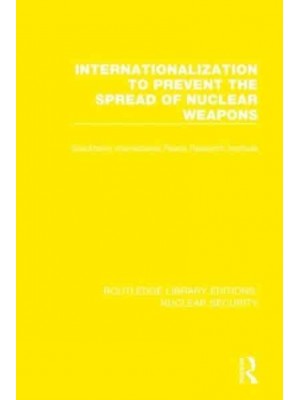 Internationalization to Prevent the Spread of Nuclear Weapons - Routledge Library Editions. Nuclear Security