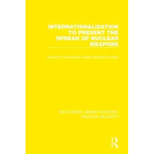 Internationalization to Prevent the Spread of Nuclear Weapons - Routledge Library Editions. Nuclear Security
