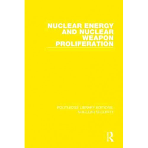 Nuclear Energy and Nuclear Weapon Proliferation - Routledge Library Editions. Nuclear Security