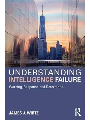 Understanding Intelligence Failure Warning, Response and Deterrence - Studies in Intelligence