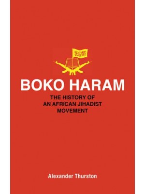 Boko Haram The History of an African Jihadist Movement - Princeton Studies in Muslim Politics