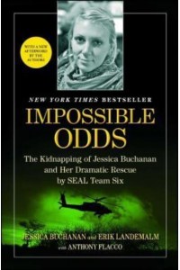 Impossible Odds The Kidnapping of Jessica Buchanan and Her Dramatic Rescue by SEAL Team Six