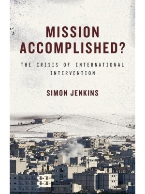 Mission Accomplished? The Crisis of International Intervention