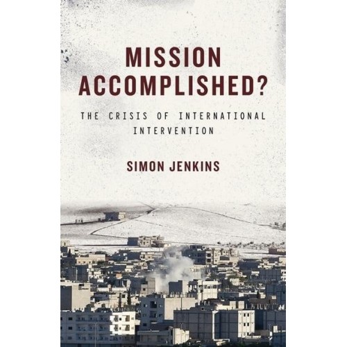 Mission Accomplished? The Crisis of International Intervention