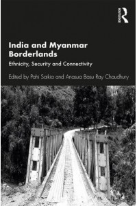 India and Myanmar Borderlands Ethnicity, Security and Connectivity