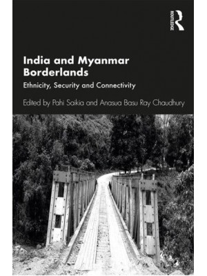 India and Myanmar Borderlands Ethnicity, Security and Connectivity