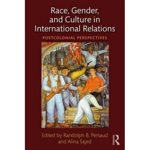 Race, Gender, and Culture in International Relations Postcolonial Perspectives