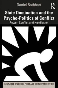 State Domination and the Psycho-Politics of Conflict Power, Conflict and Humiliation - Routledge Studies in Peace and Conflict Resolution