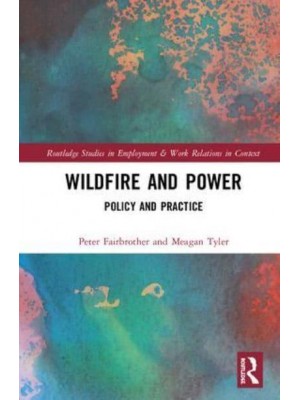 Wildfire and Power Policy and Practice - Routledge Studies in Employment and Work Relations in Context